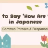 How to Say ‘How Are You’ in Japanese: Common Phrases & Responses