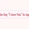 How to Say “I Love You” in Japanese: A Complete Cultural Guide