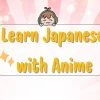 Learn Japanese with Anime: Fun and Effective Learning Tips